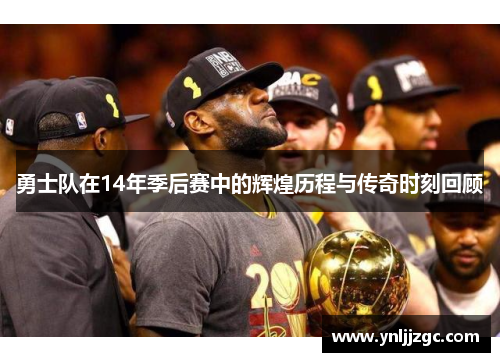勇士队在14年季后赛中的辉煌历程与传奇时刻回顾