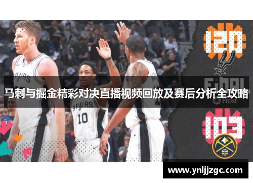 马刺与掘金精彩对决直播视频回放及赛后分析全攻略